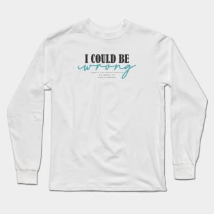 I Could Be Wrong Long Sleeve T-Shirt